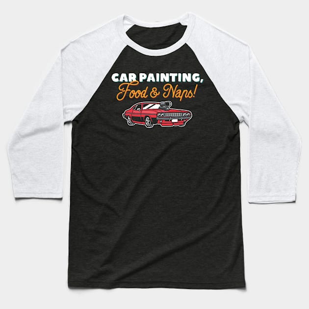 Car Painting, Food And Naps Baseball T-Shirt by BlueTodyArt